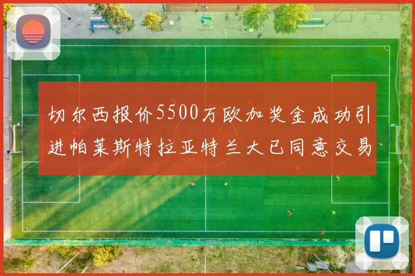 切尔西报价5500万欧加奖金成功引进帕莱斯特拉亚特兰大已同意交易