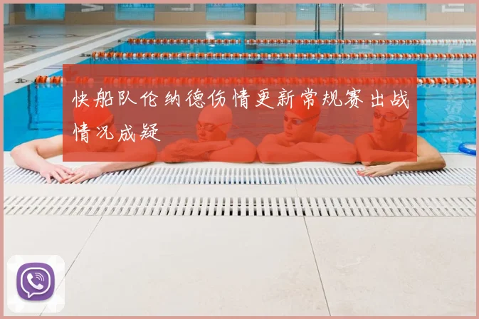 快船队伦纳德伤情更新常规赛出战情况成疑