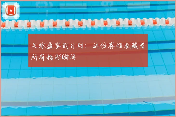 足球盛宴倒计时:这份赛程表藏着所有精彩瞬间