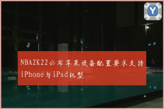 NBA2K22公布苹果设备配置要求支持iPhone与iPad机型