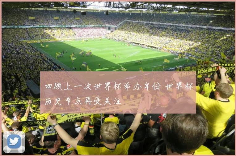 回顾上一次世界杯举办年份 世界杯历史节点再受关注