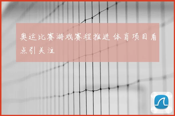 奥运比赛游戏赛程推进 体育项目看点引关注