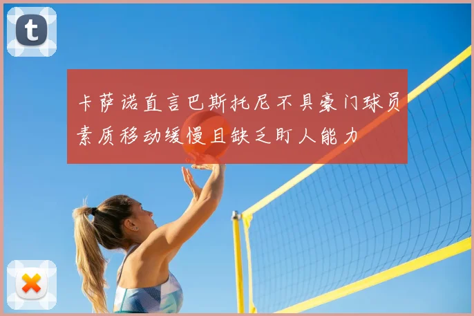 卡萨诺直言巴斯托尼不具豪门球员素质移动缓慢且缺乏盯人能力