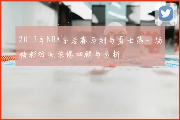 2013年NBA季后赛马刺与勇士第一场精彩对决录像回顾与分析