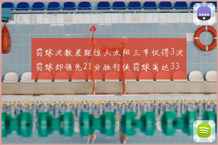 罚球次数差距惊人太阳三节仅得3次罚球却领先21分独行侠罚球高达33次