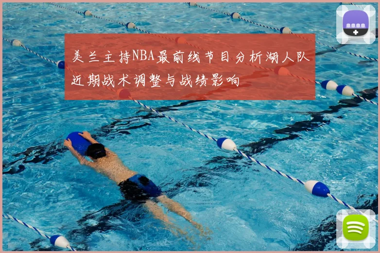 美兰主持NBA最前线节目分析湖人队近期战术调整与战绩影响