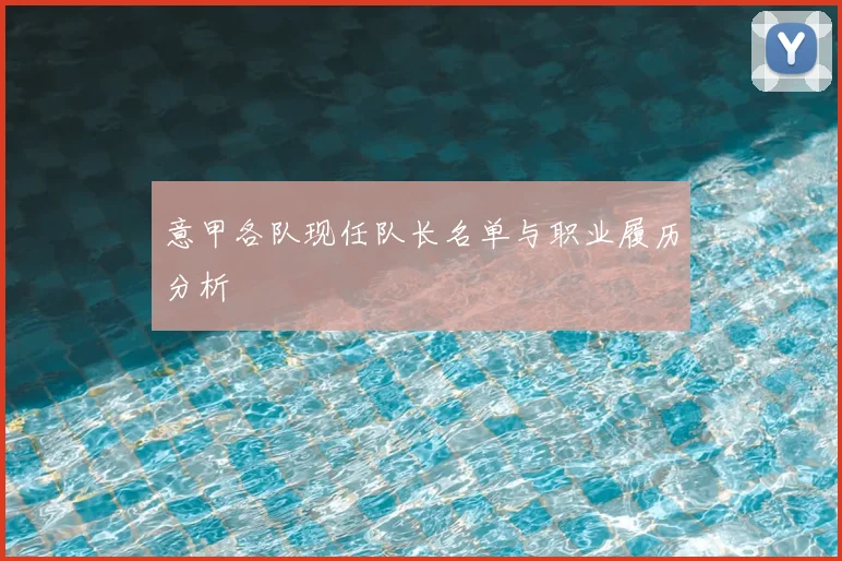 意甲各队现任队长名单与职业履历分析